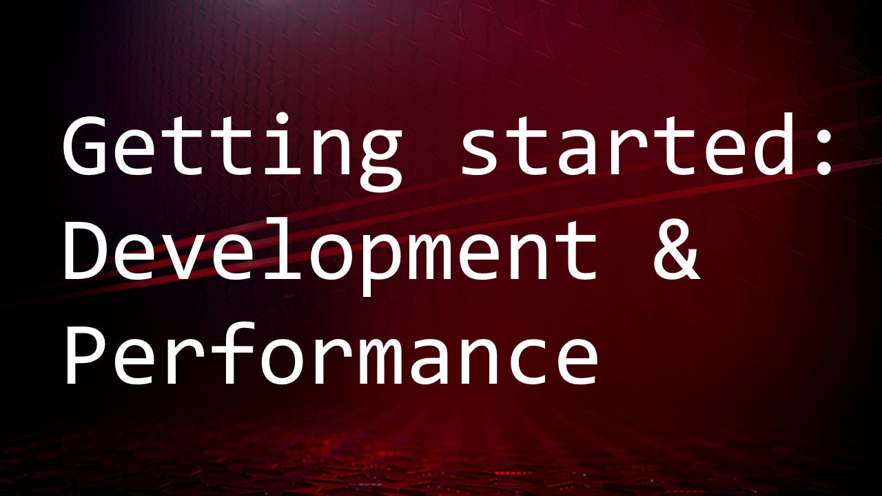 Getting started: Development and performance